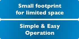 Compact size to fit where space is limited. Simple & Easy Operation